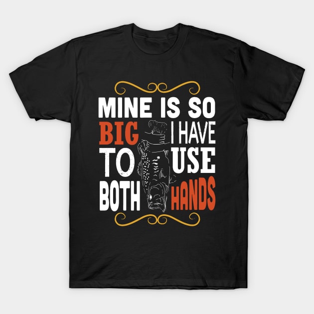 Mine is so big i have to use both hands T-Shirt by Expressyourself